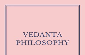 The Vedanta Philosophy: Unraveling The Mysteries Of The Self And The Universe
