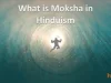 Achieving Liberation: Understanding The Concept Of Moksha In Hinduism